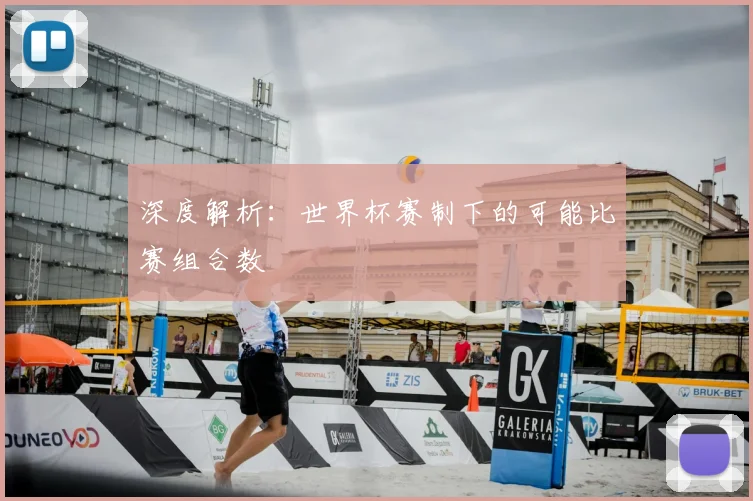 深度解析:世界杯赛制下的可能比赛组合数