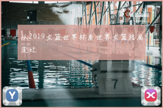 从2019女篮世界杯看世界女篮格局变迁