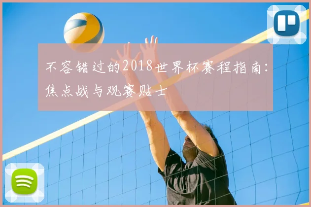 不容错过的2018世界杯赛程指南：焦点战与观赛贴士